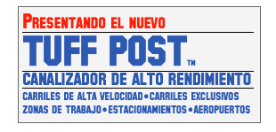 Presentando el nuevo
￼
TUFF POSTTM
￼
CANALIZADOR DE ALTO RENDIMIENTO
￼
carriles de alta velocidad•carriles exclusivos
zonas de trabajo•estacionamientos•aeropuertos