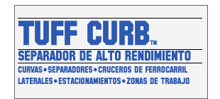 ￼
TUFF CURBTM
￼
SEPARADOR DE ALTO RENDIMIENTO
￼
curvas•separadores•cruceros de ferrocarril
laterales•estacionamientos•zonas de trabajo